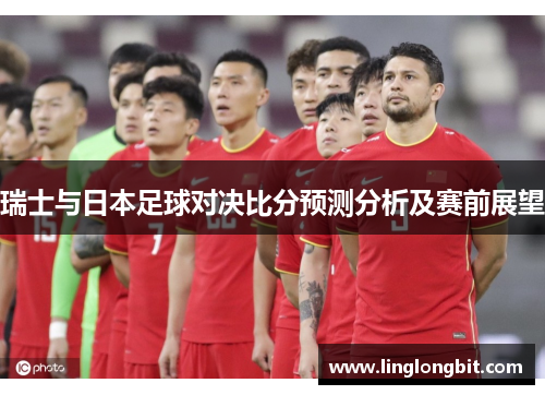 瑞士与日本足球对决比分预测分析及赛前展望